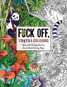Fuck Off, I'm Still Coloring: Relax with 50 Defiantly Fun Swear Word Coloring Pages (Fuck Off I'm Coloring)