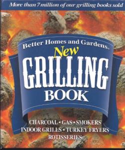 Better Homes and Gardens New Grilling Book: Charcoal, Gas, Smokers, Indoor Grills, Turkey Fryers, Rotisseries
