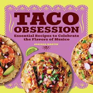 Taco Obsession: Must-Try Mexican Recipes