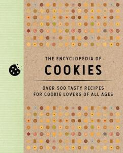 The Encyclopedia of Cookies: Over 500 Tasty Recipes for Cookie Lovers of All Ages (Encyclopedia Cookbooks)