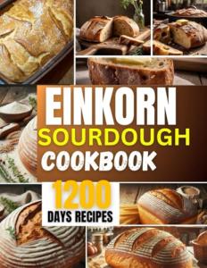 Einkorn Sourdough Cookbook for Healthy Artisan Baking