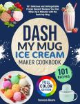 Dash My Mug Ice Cream Maker Cookbook: 101 Recipes