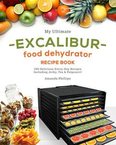 Ultimate Excalibur Food Dehydrator Recipe Book