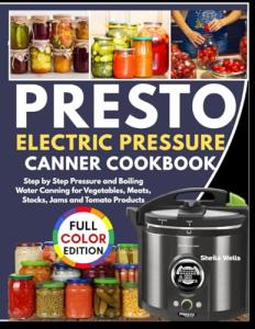 Presto Electric Pressure Canning Cookbook for Home Cooks