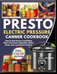 Presto Electric Pressure Canning Cookbook for Home Cooks