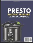 Presto Electric Pressure Canning Cookbook for Home Cooks