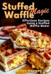 Stuffed Waffle Magic: Effortless Recipes Using a Stuffed Waffle Maker