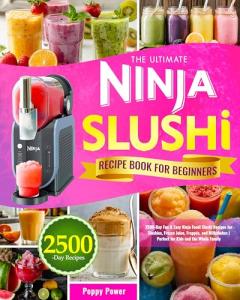 The Ultimate Ninja Slushi Recipe Book for Beginners: 2500-Day Fun & Easy Ninja Foodi Slushi Recipes for Slushies, Frozen Juice, Frappés, and Milkshakes | Perfect for Kids and the Whole Family