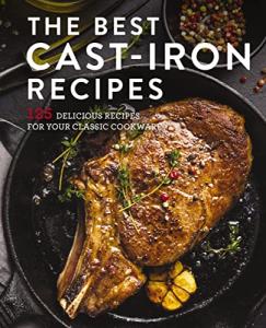 The Best Cast Iron Cookbook: 125 Delicious Recipes for Your Cast-Iron Cookware