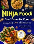 Ninja Foodi Smart Dual Zone Air Fryer Cookbook for Beginners: 1800 Days Healthy and Tasty Recipes for Master the Ninja Dual Zone Air Fryer
