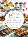 The Gentle Banquet: Healthy holiday cooking without the food coma: elegant menus, stress-free timelines, low-sugar sweets, and calm, cozy day-after soups
