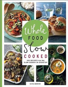 Whole Food Slow Cooked: 100 Recipes for the Slow Cooker or Stovetop