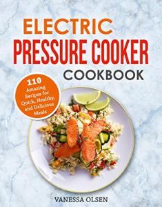Electric Pressure Cooker Cookbook: 110 Amazing Recipes for Quick, Healthy, and Delicious Meals (Pressure Cooker Cookbooks & Recipes)