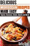 DELICIOUS MOROCCAN RECIPES MADE EASY: TAGINES, COUSCOUS, SALADS, SWEETS AND MORE!