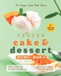 Frozen Cake & Dessert Recipes – Book 4: Enjoy Creating this Collection of Easy-to-Prepare Delightful Sweet Treats Best Served on any Hot Day!
