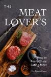 The Meat Lover’s Cookbook: How to Really Enjoy Eating Meat