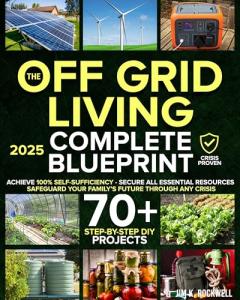 Off-Grid Living: Complete DIY Self-Sufficiency Guide