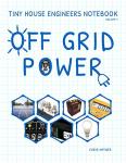 Tiny House Engineers Notebook: Volume 1, Off Grid Power