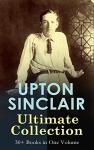 Upton Sinclair's Complete Works: 30+ Novels and Essays