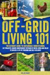 Off-Grid Living 101: Ultimate Guide to Sustainable Homesteading: DIY Projects, Energy Independent Systems of Water, Wind and Solar to Unlock a Life of Freedom and Self-Reliance