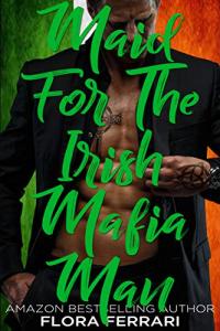 Maid For The Irish Mafia Man: An Instalove Possessive Alpha Romance (A Man Who Knows What He Wants (Standalone))