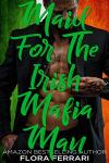 Maid For The Irish Mafia Man: An Instalove Possessive Alpha Romance (A Man Who Knows What He Wants (Standalone))