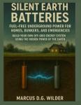 SILENT EARTH BATTERIES FUEL-FREE UNDERGROUND POWER FOR HOMES, BUNKERS, AND EMERGENCIES: BUILD YOUR OWN OFF-GRID ENERGY SYSTEM USING THE HIDDEN POWER OF THE EARTH