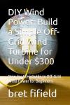Build Your Own Affordable Off-Grid Wind Turbine