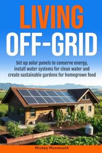 Off-Grid Living: Solar Power, Water Systems, Gardens