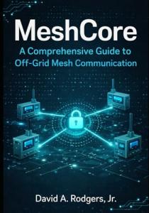 MeshCore: A Comprehensive Guide to Off-Grid Mesh Communication (Off-Grid Radio Series)