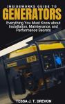 InsideWorks Guide to Generators: Everything You Must Know about Installation, Maintenance, and Performance Secrets (InsideWorks Guides Book 2)