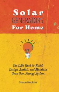 Solar Generators for Homes: The DIY Book to Build, Design, Install, and Maintain Your Own Energy System With Powered Panels & Off-Grid Electricity ... Tiny House for Sun Power (Solar Energy)