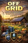 Off the Grid: Essential Strategies for Self-Sufficient Living