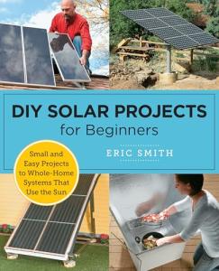 DIY Solar Projects for Beginners: Small and Easy Projects to Whole-Home Systems That Use the Sun
