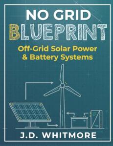 No Grid Blueprint: Off-Grid Solar Power & Battery Systems (No Grid Blueprint Series)