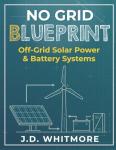 No Grid Blueprint: Off-Grid Solar Power & Battery Systems (No Grid Blueprint Series)