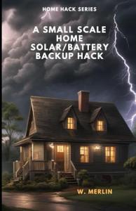 A SMALL SCALE HOME SOLAR/BATTERY BACKUP HACK: HOME HACK SERIES