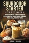 Sourdough Starter: Easy Recipes for Beginners