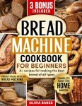 Ultimate Bread Machine Cookbook for Home Bakers