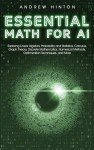 Essential Math for AI: Exploring Linear Algebra, Probability and Statistics, Calculus, Graph Theory, Discrete Mathematics, Numerical Methods, Optimization Techniques, and More (AI Fundamentals)