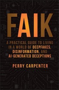 FAIK: A Practical Guide to Living in a World of Deepfakes, Disinformation, and AI-Generated Deceptions