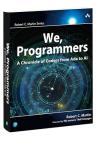 We, Programmers: A Chronicle of Coders from Ada to AI (Robert C. Martin Series)