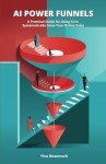 AI Power Funnels: A Practical Guide For Using AI To Systematically Grow Your Online Sales