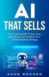 AI That Sells: How to use ChatGPT to save time, make money, and transform your content marketing strategy
