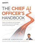 The Chief AI Officer's Handbook: Master AI leadership with strategies to innovate, overcome challenges, and drive business growth