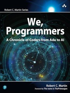 We, Programmers: A Chronicle of Coders from Ada to AI (Robert C. Martin Series)