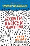 Growth Hacker Marketing: A Primer on the Future of PR, Marketing, and Advertising