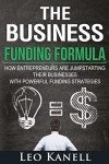 The Business Funding Formula: How Entrepreneurs Are Jump Starting Their Businesses With Powerful Funding Strategies