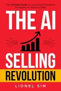 The AI Selling Revolution: The Ultimate Guide to Unlocking AI-Powered Strategies for Winning Sales