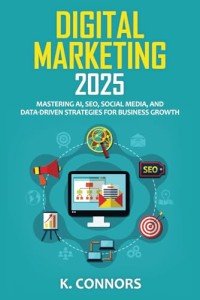 Digital Marketing 2024: Mastering AI, SEO, Social Media, and Data-Driven Strategies for Business Growth
